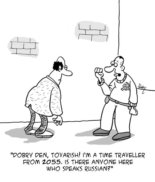 "Dorby Den, Tovarish! I'm a time traveller from 2055. Is there anyone here who speaks Russian?"
