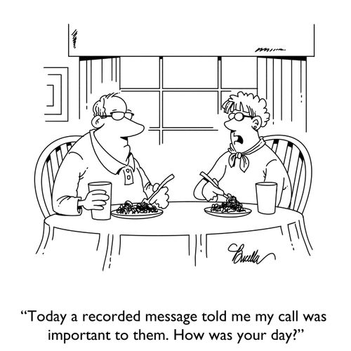 "Today a recorded message told me my call was important to them. How was your day?"