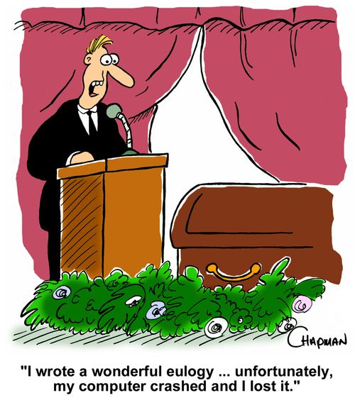"I wrote a wonderful eulogy... unfortunately my computer crashed and I lost it."