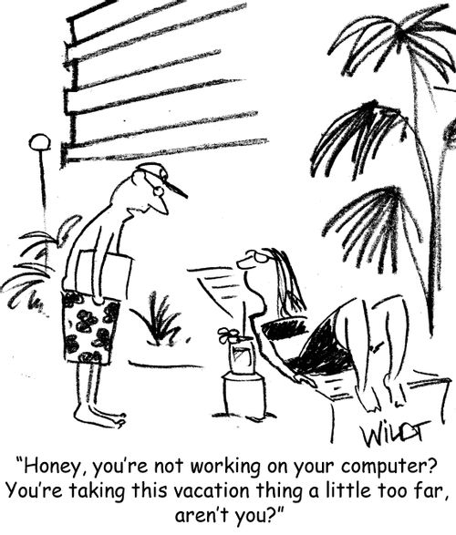 "Honey, you're not working on your computer? You're taking this vacation thing a little too far, aren't you?"