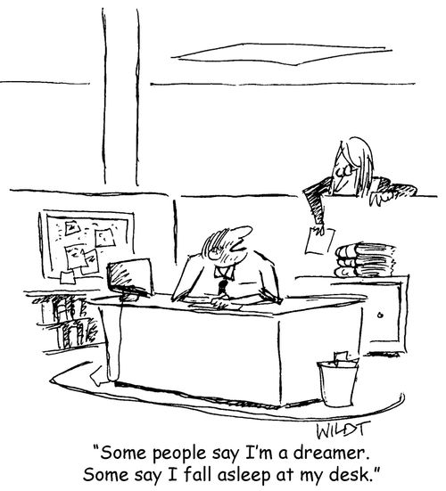 "Some people say I'm a dreamer. Some say I fall asleep at my desk."