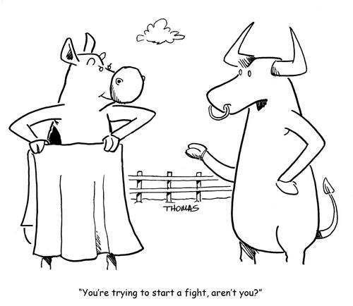 "You're trying to start a fight, aren't you?"