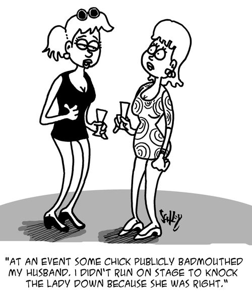 "At an event some chick publicly badmouthed my husband. I didn't run on stage to knock the lady down because she was right."