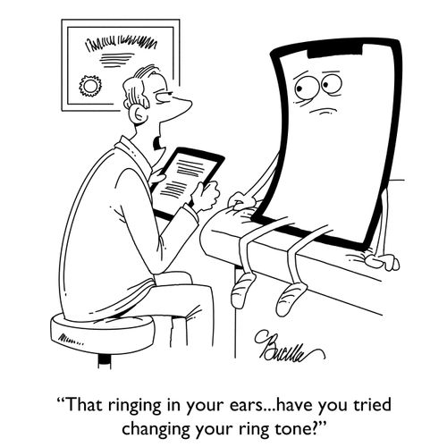 "That ringing in your ears. . . have you tried changing your ring tone?"