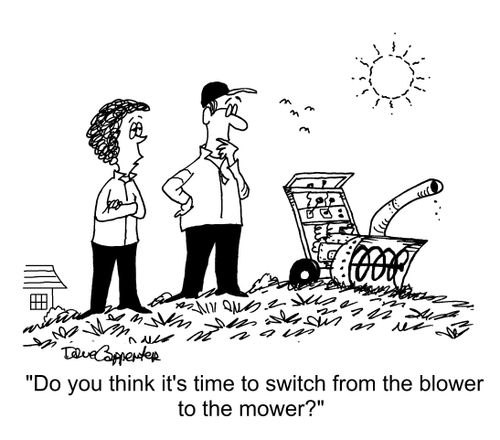  "Do you think it's time to switch from the blower to the mower?"