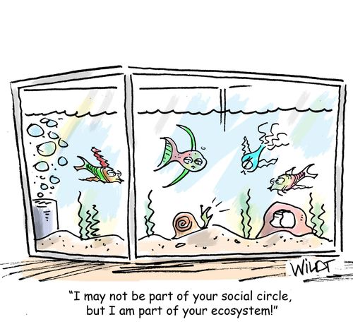 "I may not be part of your social circle, but I am part of your ecosystem!"