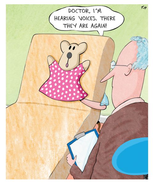 "Doctor, I'm hearing voices. There they are again!"