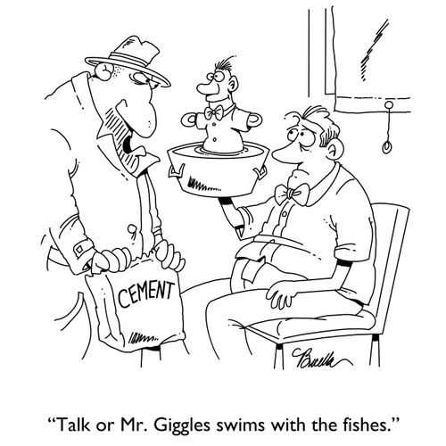 "Talk or Mr. Giggles swims with the fishes."