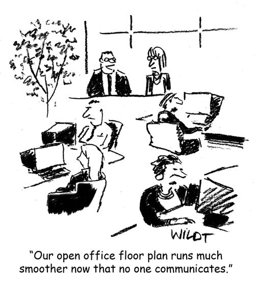 "Our open office floor plan runs much smoother that no one communicates."