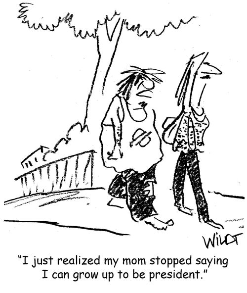 "I just realized my mom stopped saying I can grow up to be president."
