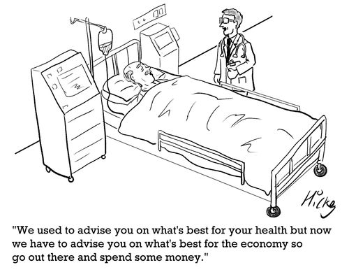 "We used to advise you on what's best for your health but now we have to advise you on what's best for the economy so go out there and spend some money."