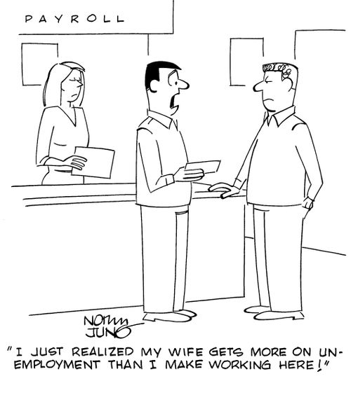 "I just realized my wife gets more on unemployment than I make working here!"