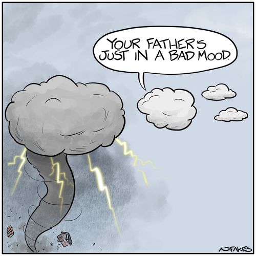 "Your Father's just in a bad mood."