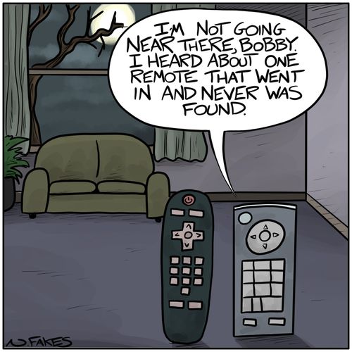 "I'm not going near there, Bobby. I heard about one remote that went in and never was found."