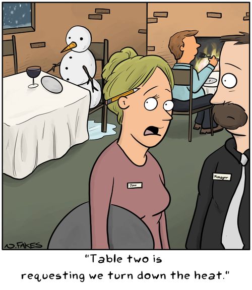 "Table two is requesting we turn down the heat."