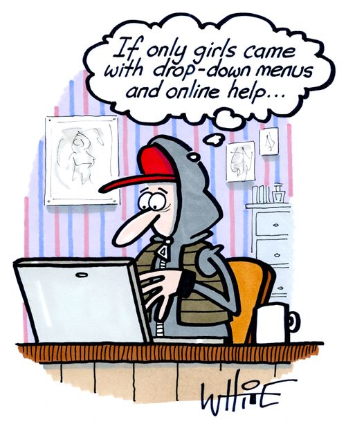 "If only girls came with drop-down menus and online help. . ."