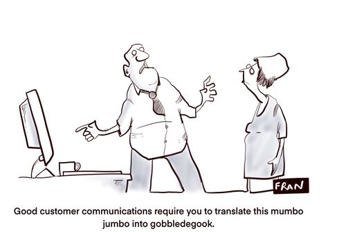 "Good customer communications require you to translate this mumbo jumbo into gobbledegook."
