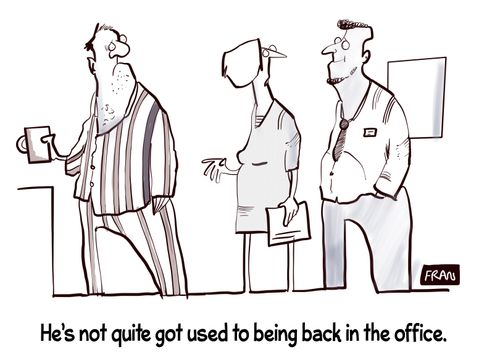 "He's not quite got used to being back in the office."