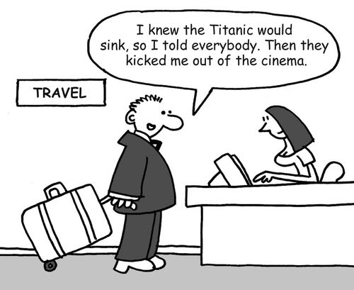 "I knew the Titanic would sink, so I told everybody. Then they kicked me out of the cinema."