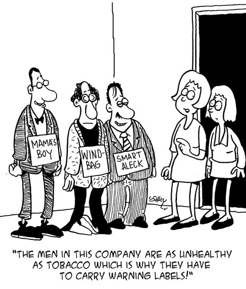 "The men in this company are as unhealthy as tobacco which is why they have to carry warning labels!"