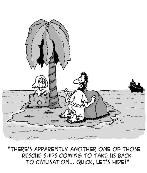 "There's apparently another one of those rescue ships coming to take us back to civilisation. . . quick, let's hide!"
