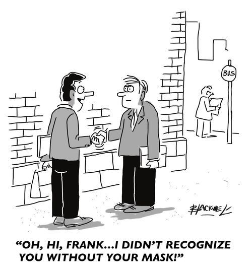 "Oh, hi, Frank. . . I didn't recognize you without your mask!"