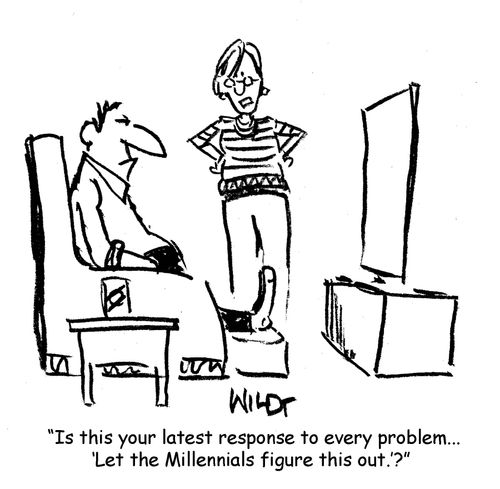 "Is this your latest response to every problem...'Let the Millennials figure this out.'?"