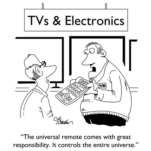 "The universal remote comes with great responsibility. It controls the entire universe."