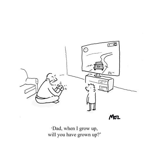 "Dad, when I grow up, will you have grown up?"
