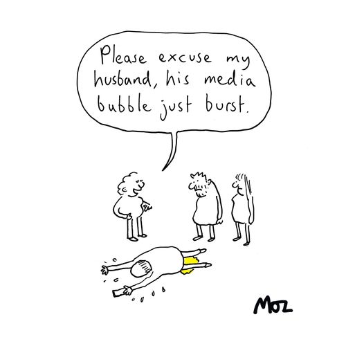 "Please excuse my husband his media bubble just burst."