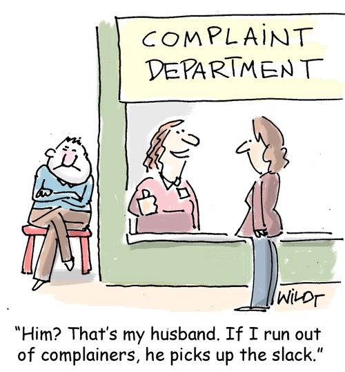 "Him? That's my husband. If I run out of complainers, he picks up the slack."