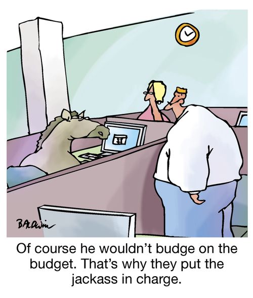 "Of course he wouldn't budge on the budget. That's why they put the jackass in charge."