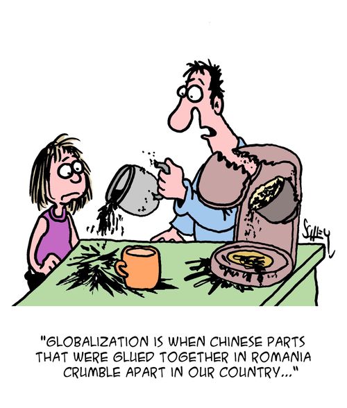 "Globalization is when Chinese parts that were glue together in Romania crumble apart in our country..."