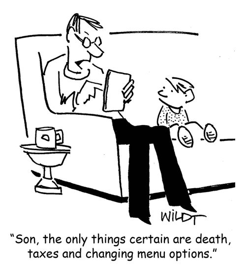 "Son, the only things certain are death, taxes and changing menu options."