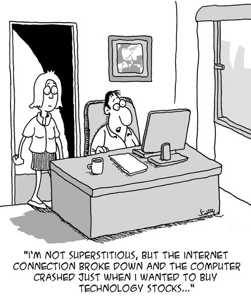 "I'm not superstitious, but the internet connection broke down and the computer crashed just when I wanted to buy technology stocks..."