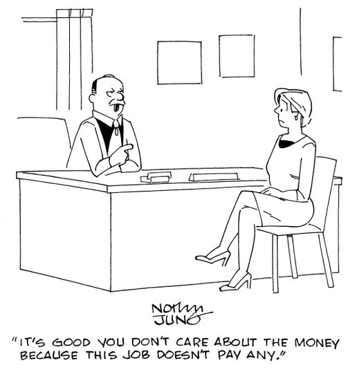 "It's good you don't care about the money because this job doesn't pay any!"