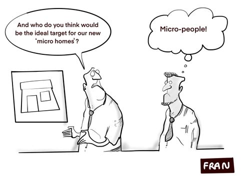 "And who do you think would be the ideal target for our new 'micro homes'?"