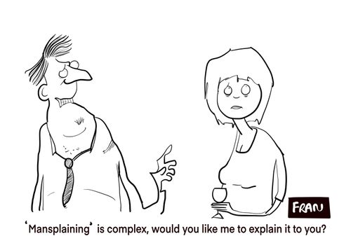 "'Mansplaining' is complex, would you like me to explain it to you?"