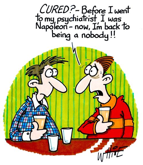 "Cured? - Before I went to my psychiatrist I was Napoleon - now, I'm back to being a nobody!!"