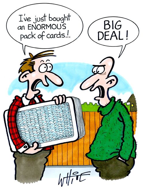 "I've just bought an ENORMOUS pack of cards.!."