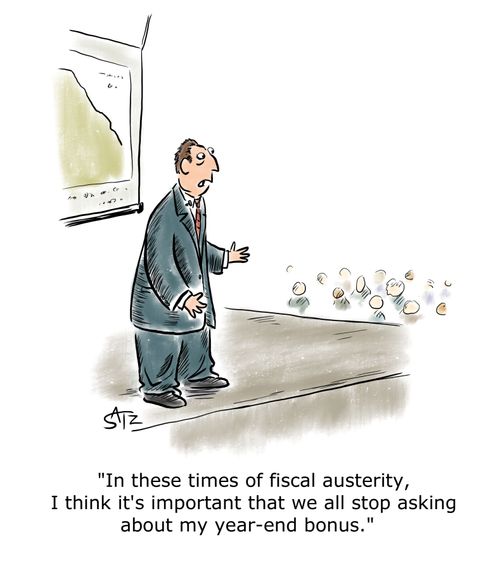 "In these times of fiscal austerity, I think it's important that we all stop asking about my year-end bonus."