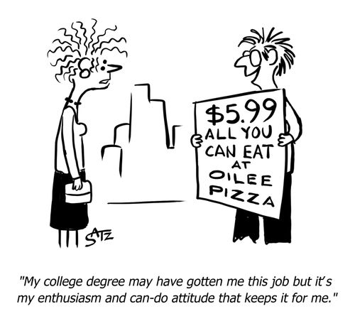 "My college degree may have gotten me this job..."