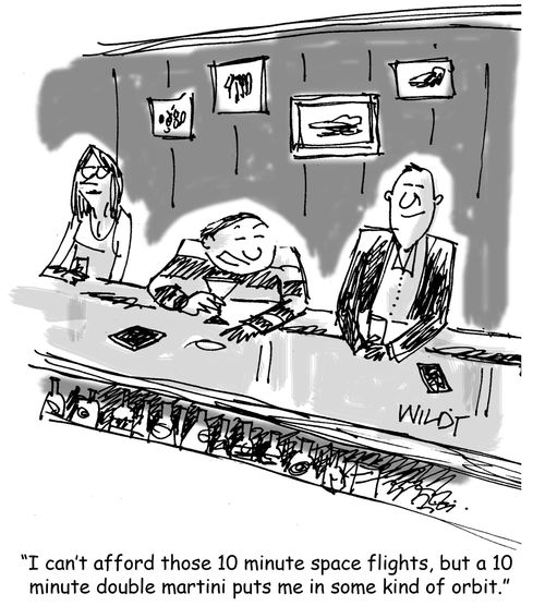 "I can't afford those 10 minute space flights, but a 10 minute double martini puts me in some kind of orbit."