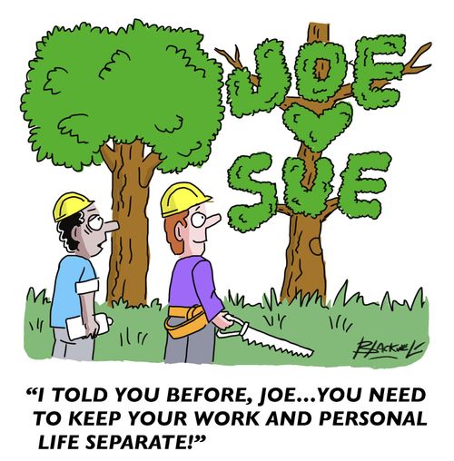 "I told you before, Joe. . . you need to keep your work and personal life separate!"