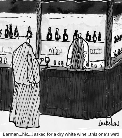 "Barman....hic....I asked for a dry white wine... this one's wet!"