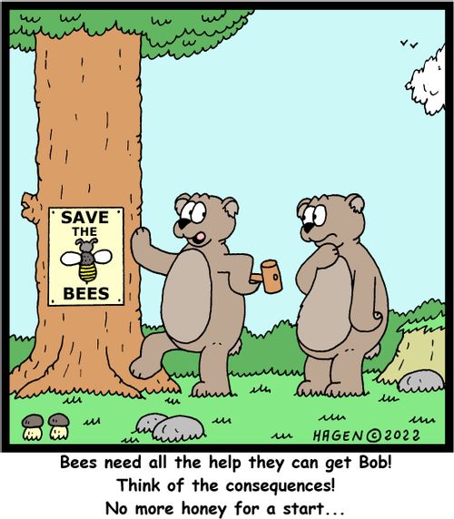 "Bees need all the help they can get Bob! Think of the consequences! No more honey for a start..."