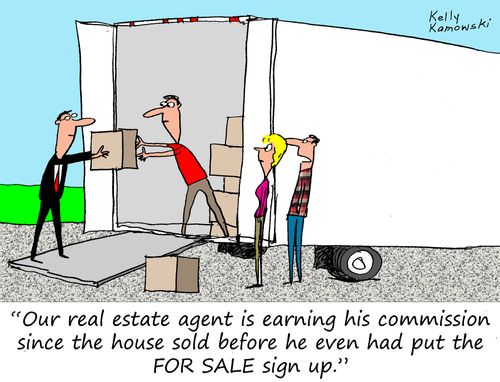  "Our real estate agent is earning his commission since the house sold before he even had put the FOR SALE sign up."