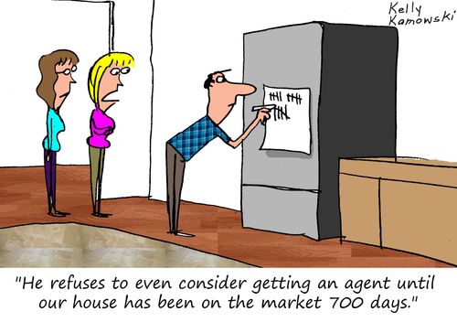 "He refuses to even consider getting an agent until our house has been on the market 700 days."