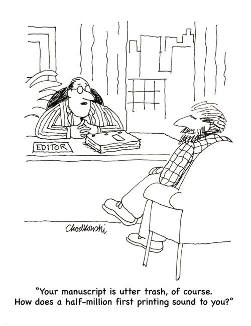 "Your manuscript is utter trash, of course. How does a half-million first printing sound to you?"