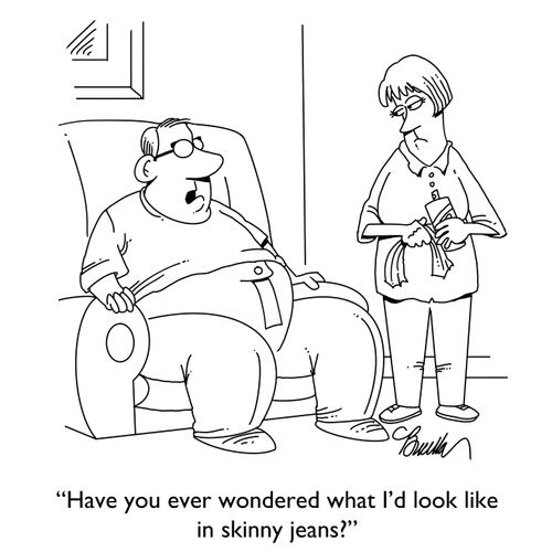 "Have you ever wondered what I'd look like in skinny jeans?"